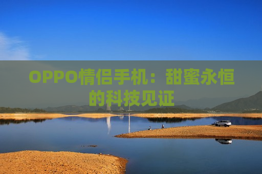 OPPO情侣手机：甜蜜永恒的科技见证