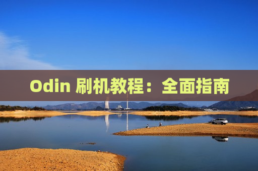 Odin 刷机教程：全面指南