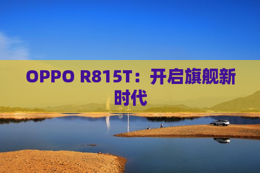 OPPO R815T：开启旗舰新时代