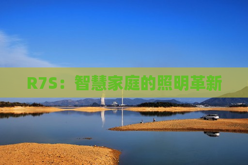 R7S：智慧家庭的照明革新