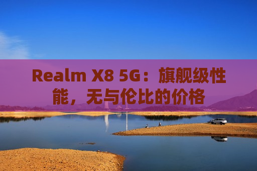 Realm X8 5G：旗舰级性能，无与伦比的价格