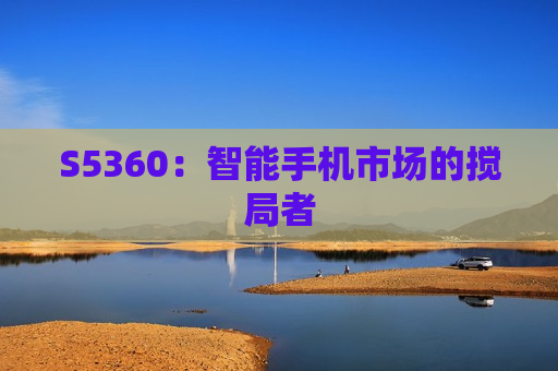 S5360：智能手机市场的搅局者