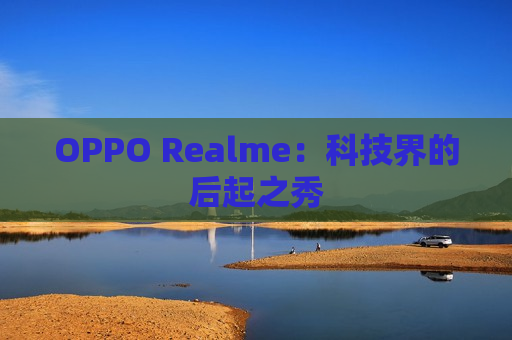 OPPO Realme：科技界的后起之秀