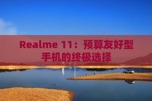 Realme 11：预算友好型手机的终极选择