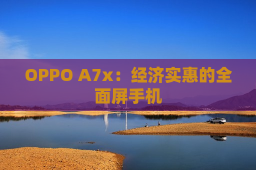 OPPO A7x：经济实惠的全面屏手机