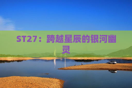 ST27：跨越星辰的银河幽灵