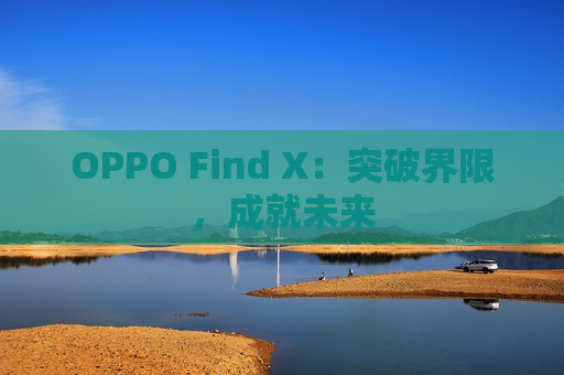 OPPO Find X：突破界限，成就未来