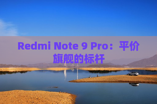 Redmi Note 9 Pro：平价旗舰的标杆