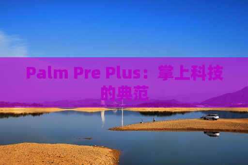 Palm Pre Plus：掌上科技的典范