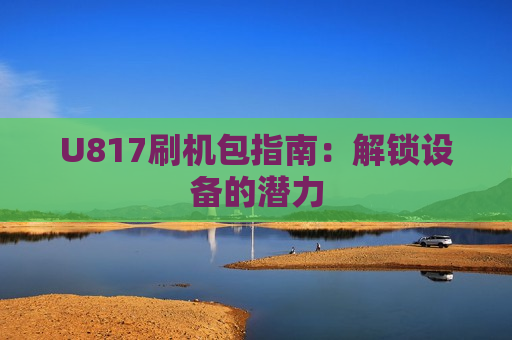 U817刷机包指南：解锁设备的潜力