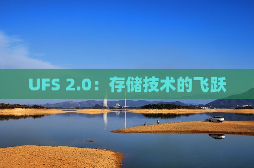 UFS 2.0：存储技术的飞跃