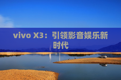 vivo X3：引领影音娱乐新时代