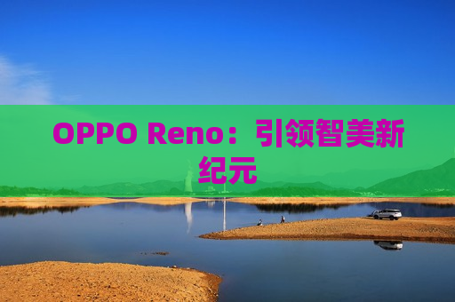 OPPO Reno：引领智美新纪元