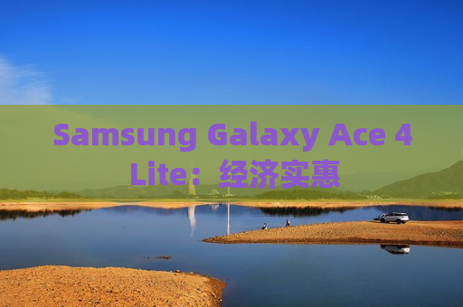 Samsung Galaxy Ace 4 Lite：经济实惠