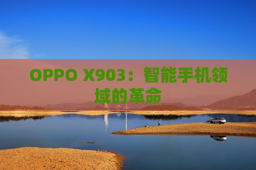 OPPO X903：智能手机领域的革命