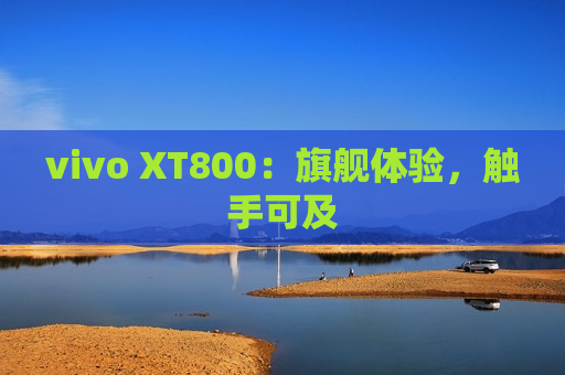 vivo XT800：旗舰体验，触手可及