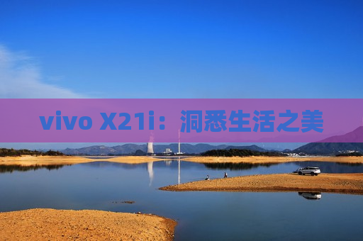 vivo X21i：洞悉生活之美