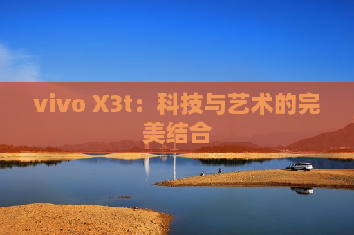 vivo X3t：科技与艺术的完美结合