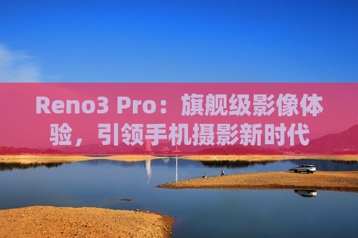 Reno3 Pro：旗舰级影像体验，引领手机摄影新时代