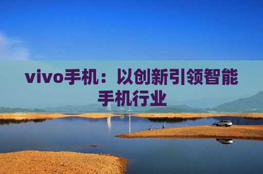 vivo手机：以创新引领智能手机行业