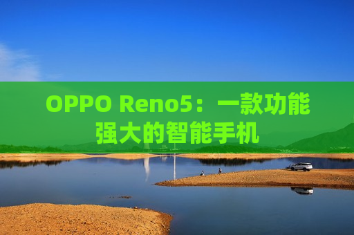 OPPO Reno5：一款功能强大的智能手机