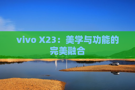 vivo X23：美学与功能的完美融合