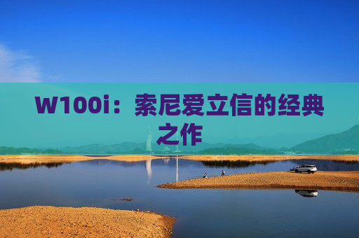 W100i：索尼爱立信的经典之作