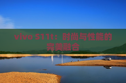 vivo S11t：时尚与性能的完美融合