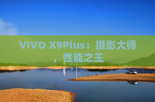 VIVO X9Plus：摄影大师，性能之王