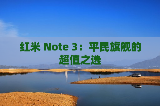 红米 Note 3：平民旗舰的超值之选