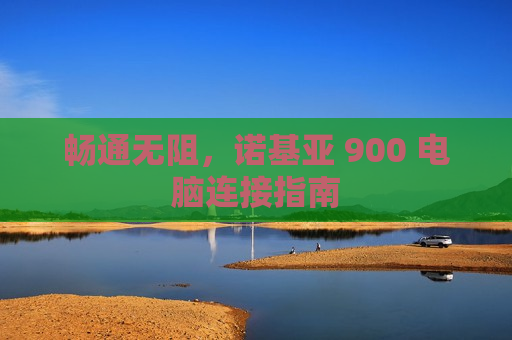 畅通无阻，诺基亚 900 电脑连接指南