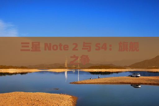 三星 Note 2 与 S4：旗舰之争