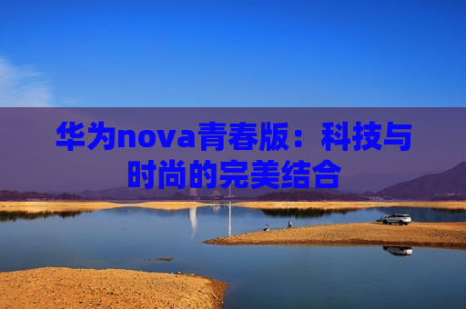 华为nova青春版：科技与时尚的完美结合