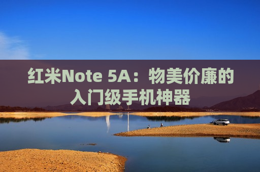 红米Note 5A：物美价廉的入门级手机神器