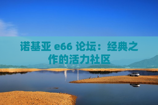 诺基亚 e66 论坛：经典之作的活力社区