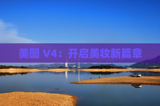 美图 V4：开启美妆新篇章