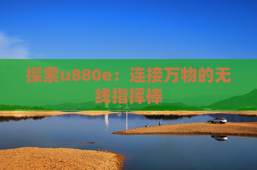 探索u880e：连接万物的无线指挥棒