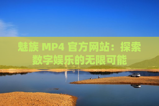 魅族 MP4 官方网站：探索数字娱乐的无限可能