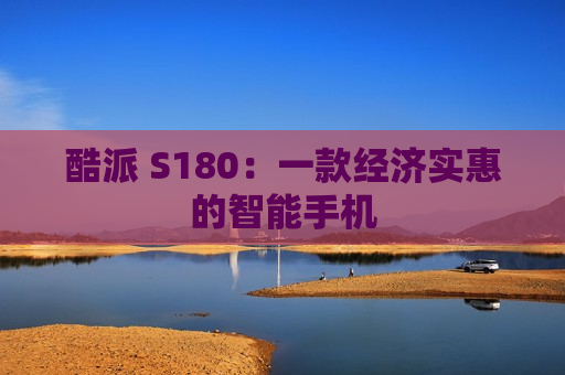 酷派 S180：一款经济实惠的智能手机