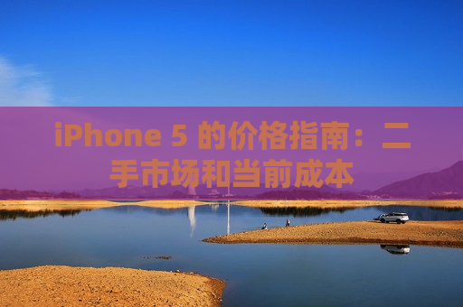 iPhone 5 的价格指南：二手市场和当前成本